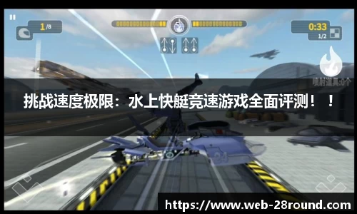 挑战速度极限：水上快艇竞速游戏全面评测！ !