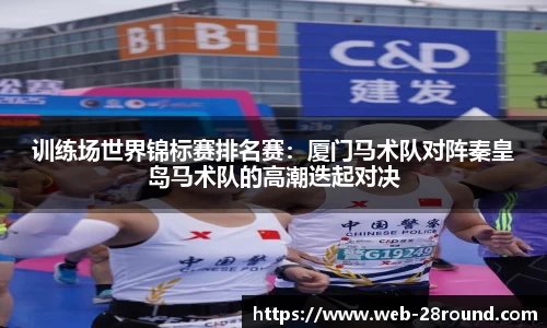 训练场世界锦标赛排名赛：厦门马术队对阵秦皇岛马术队的高潮迭起对决